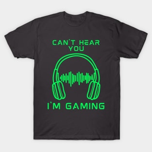 can't hear you i am gaming T-Shirt